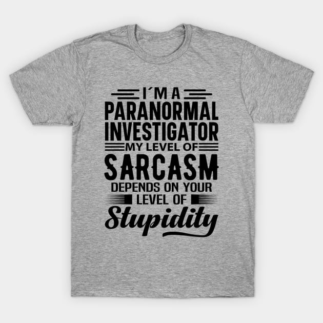 I'm A Paranormal Investigator T-Shirt by Stay Weird